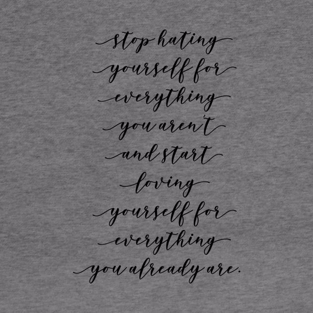 stop hating yourself for everything you aren't and start loving yourself for everything you already are by GMAT